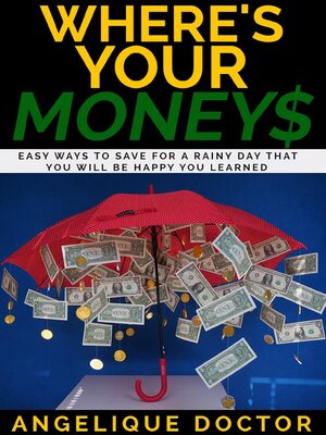 cover image of Where's Your Money: Easy Ways to Save for a Rainy Day That You Will Be Happy You Learned